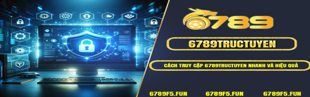 6789TRUCTUYEN – Link Truy Cập Không Giới Hạn, Vào Nhanh Ổn Định Mỗi Ngày