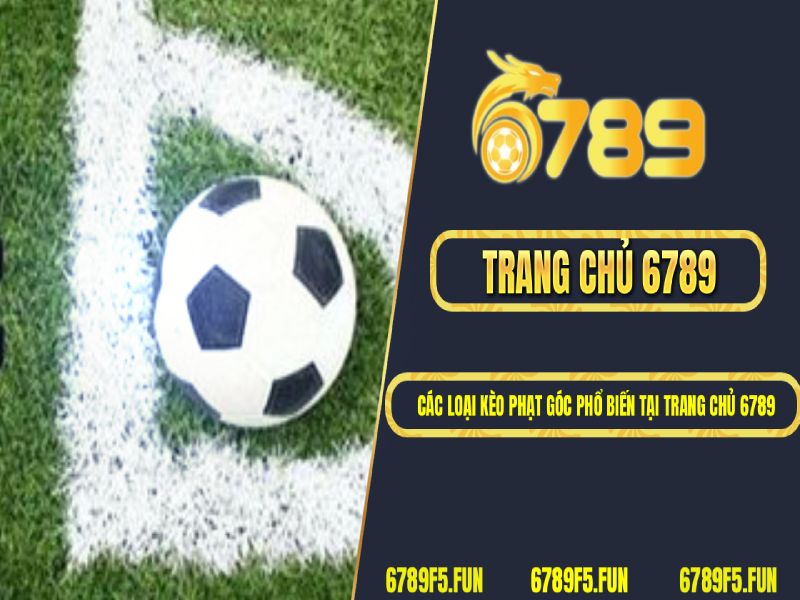 Các loại kèo phạt góc phổ biến tại trang chủ 6789